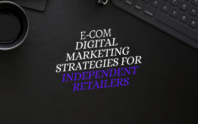 ECOMMERCE DIGITAL MARKETING STRATEGIES FOR INDEPENDENT RETAILERS