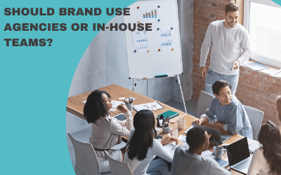 SHOULD BRAND USE AGENCIES OR IN-HOUSE TEAMS?